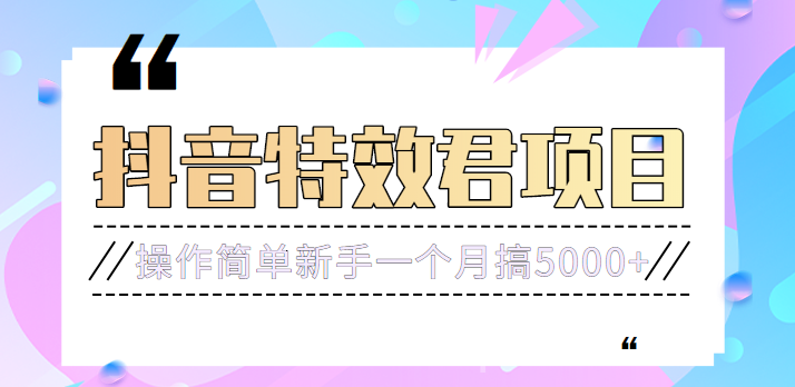 號稱3個月賺8萬的抖音特效君保姆級教程，操作相對簡單，新手一個月搞5000+[高端精品]
