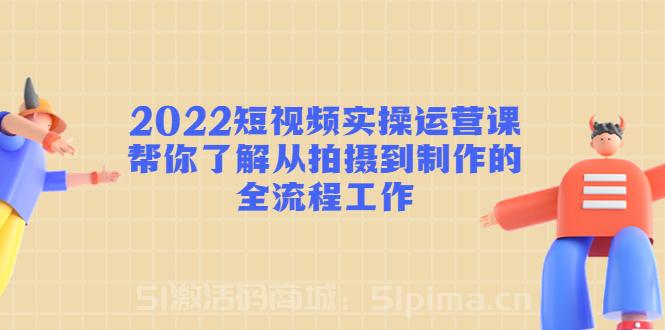  2022短視頻實操運營課：幫你了解從拍攝到制作的全流程工作[新媒體運營]