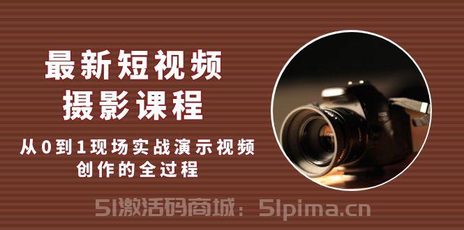 最新短視頻·攝影課程，從0到1現場實戰演示視頻創作的全過程!