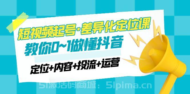 2023短視頻起號·差異化定位課：0~1做懂抖音（定位+內容+投流+運營）